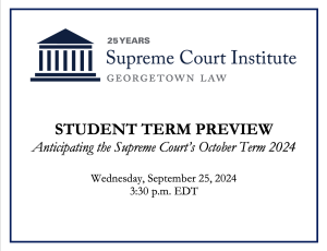 SCI Logo, with graphic title: "Student Term Preview: Anticipating the Supreme Court's October Term 2024. Wednesday, September 25, 2025 at 3:30pm EDT." 